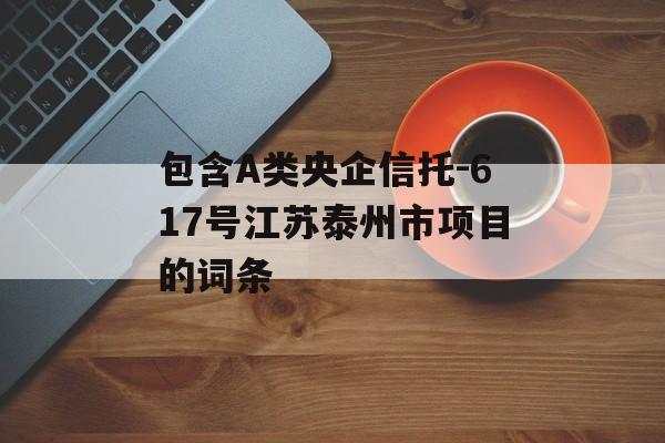 包含A类央企信托-617号江苏泰州市项目的词条