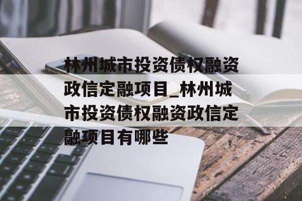 林州城市投资债权融资政信定融项目_林州城市投资债权融资政信定融项目有哪些