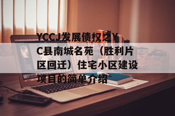 YCCJ发展债权之YC县南城名苑（胜利片区回迁）住宅小区建设项目的简单介绍