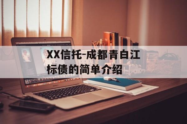 XX信托-成都青白江标债的简单介绍