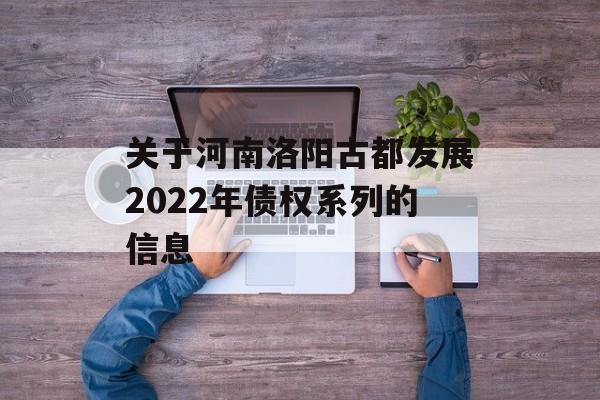 关于河南洛阳古都发展2022年债权系列的信息