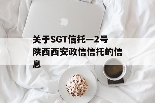 关于SGT信托—2号陕西西安政信信托的信息