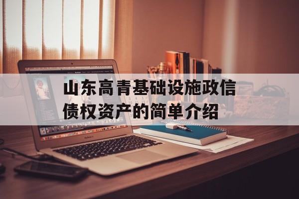 山东高青基础设施政信债权资产的简单介绍