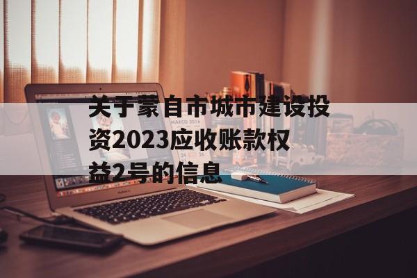 关于蒙自市城市建设投资2023应收账款权益2号的信息