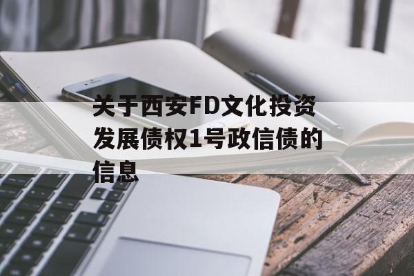 关于西安FD文化投资发展债权1号政信债的信息