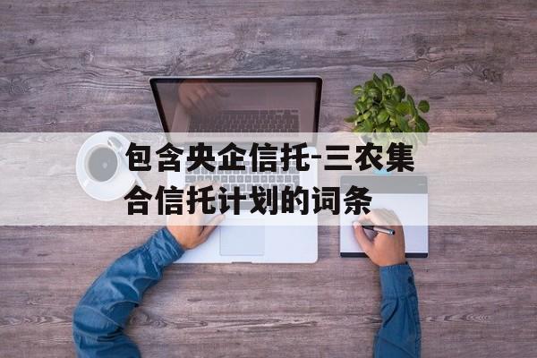 包含央企信托-三农集合信托计划的词条