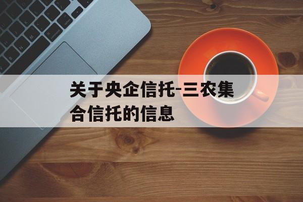 关于央企信托-三农集合信托的信息