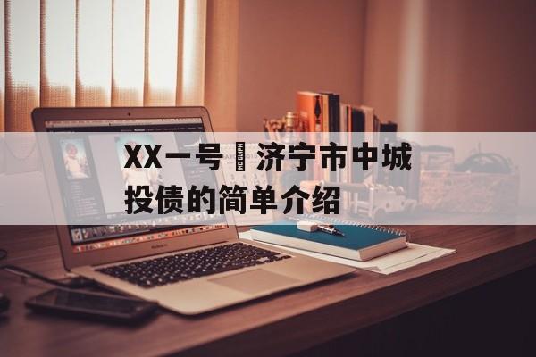 XX一号•济宁市中城投债的简单介绍