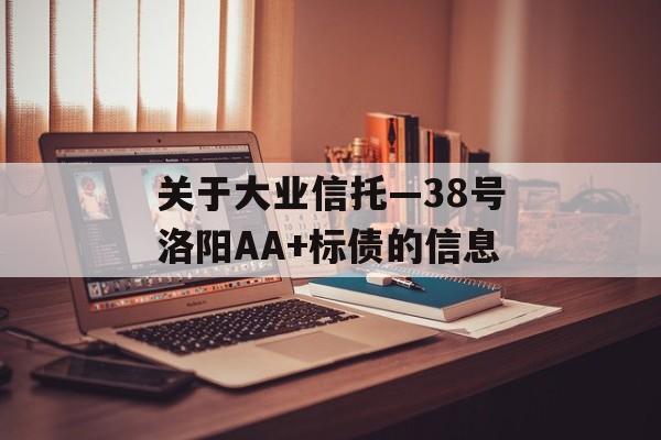 关于大业信托—38号洛阳AA+标债的信息