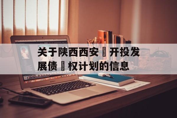 关于陕西西安‬开投发展债‬权计划的信息