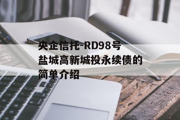 央企信托-RD98号盐城高新城投永续债的简单介绍