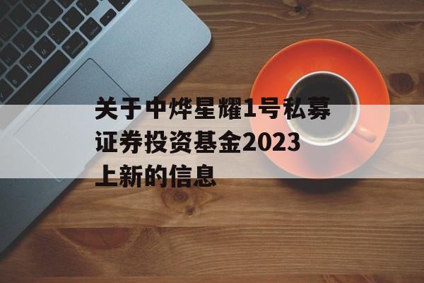 关于中烨星耀1号私募证券投资基金2023上新的信息