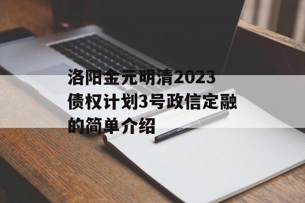 洛阳金元明清2023债权计划3号政信定融的简单介绍