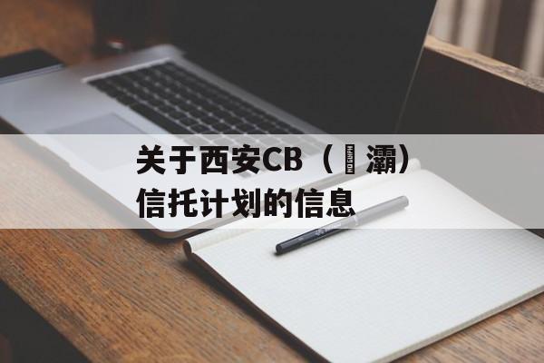 关于西安CB（浐灞）信托计划的信息