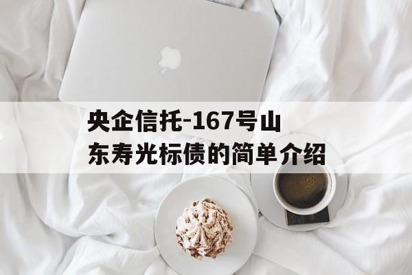 央企信托-167号山东寿光标债的简单介绍