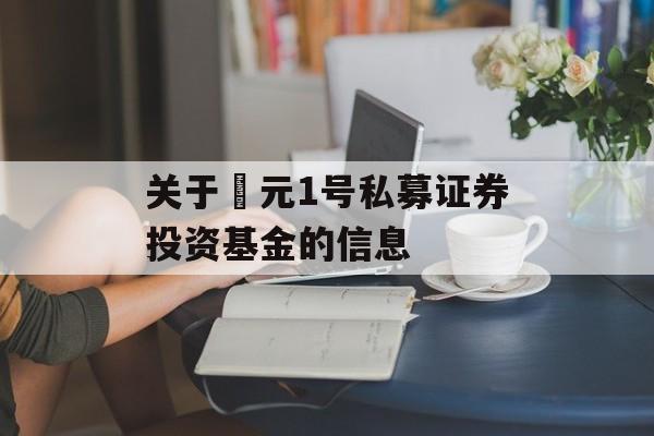 关于璟元1号私募证券投资基金的信息