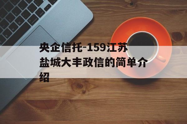 央企信托-159江苏盐城大丰政信的简单介绍