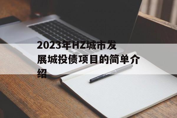 2023年HZ城市发展城投债项目的简单介绍