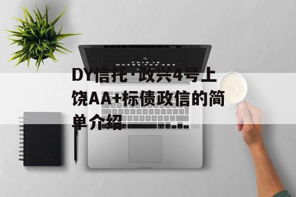 DY信托·政兴4号上饶AA+标债政信的简单介绍