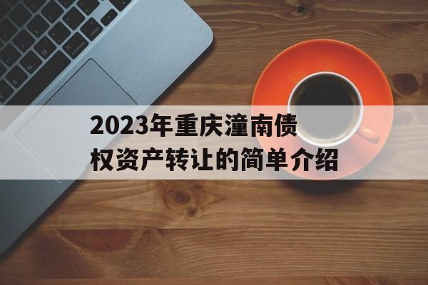 2023年重庆潼南债权资产转让的简单介绍