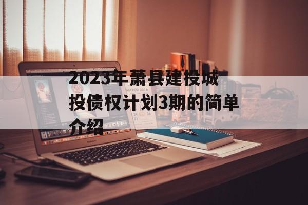 2023年萧县建投城投债权计划3期的简单介绍