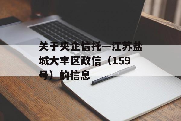 关于央企信托—江苏盐城大丰区政信（159号）的信息