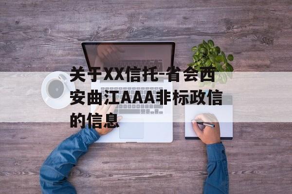 关于XX信托-省会西安曲江AAA非标政信的信息