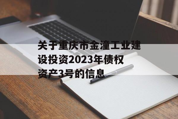 关于重庆市金潼工业建设投资2023年债权资产3号的信息