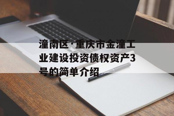 潼南区·重庆市金潼工业建设投资债权资产3号的简单介绍