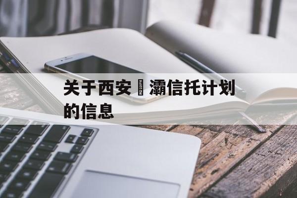 关于西安浐灞信托计划的信息