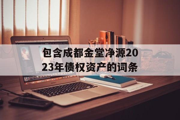 包含成都金堂净源2023年债权资产的词条