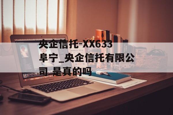 央企信托-XX633阜宁_央企信托有限公司 是真的吗