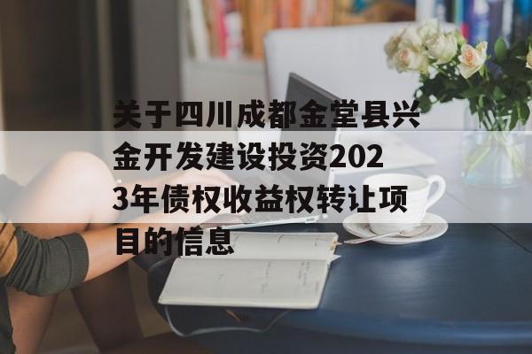 关于四川成都金堂县兴金开发建设投资2023年债权收益权转让项目的信息