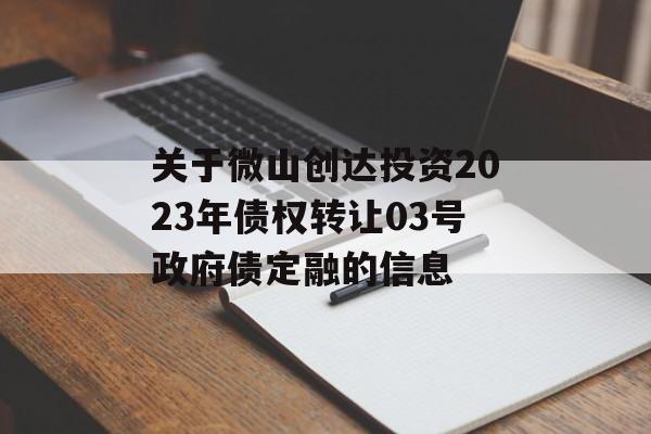 关于微山创达投资2023年债权转让03号政府债定融的信息