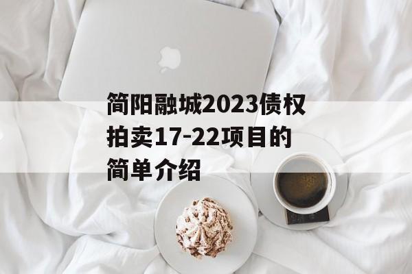 简阳融城2023债权拍卖17-22项目的简单介绍