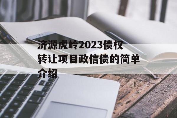 济源虎岭2023债权转让项目政信债的简单介绍