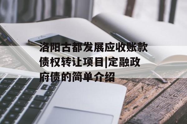 洛阳古都发展应收账款债权转让项目|定融政府债的简单介绍