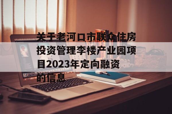 关于老河口市联众住房投资管理李楼产业园项目2023年定向融资的信息