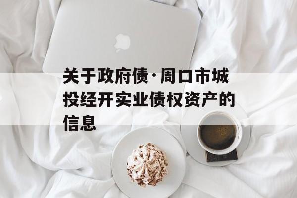 关于政府债·周口市城投经开实业债权资产的信息