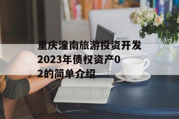 重庆潼南旅游投资开发2023年债权资产02的简单介绍