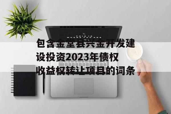 包含金堂县兴金开发建设投资2023年债权收益权转让项目的词条