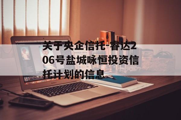 关于央企信托-睿达206号盐城咏恒投资信托计划的信息