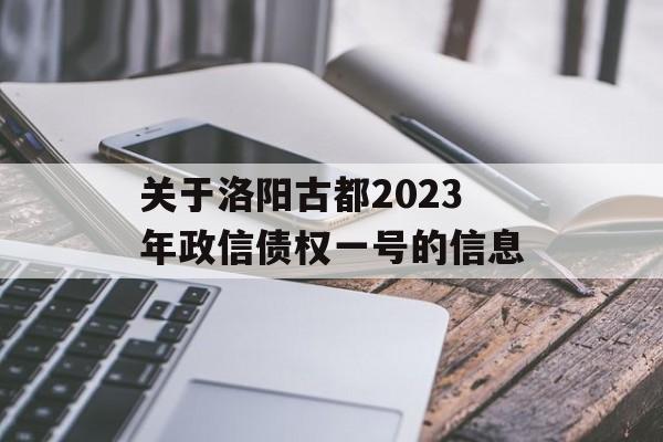 关于洛阳古都2023年政信债权一号的信息