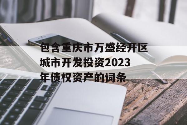 包含重庆市万盛经开区城市开发投资2023年债权资产的词条