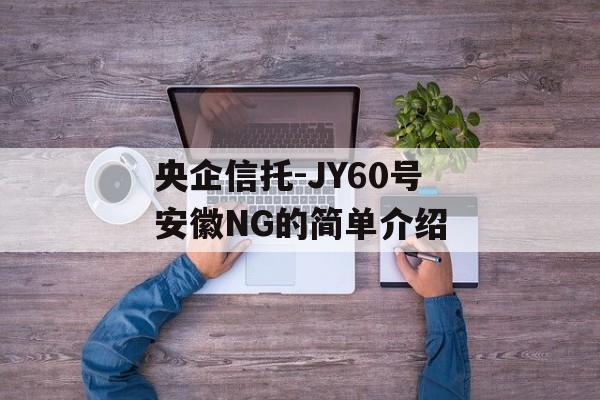 央企信托-JY60号安徽NG的简单介绍