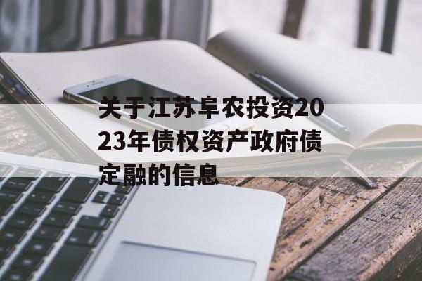 关于江苏阜农投资2023年债权资产政府债定融的信息