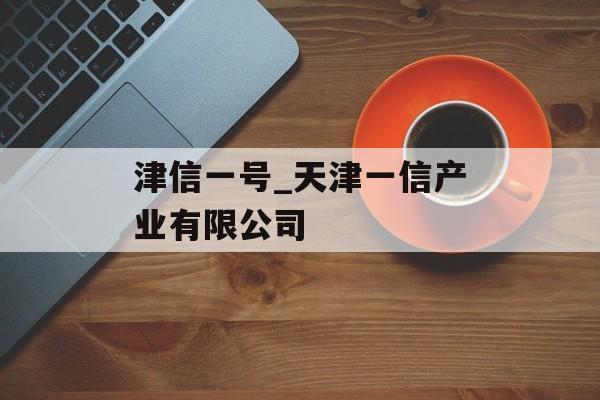 津信一号_天津一信产业有限公司