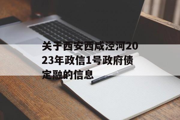 关于西安西咸泾河2023年政信1号政府债定融的信息