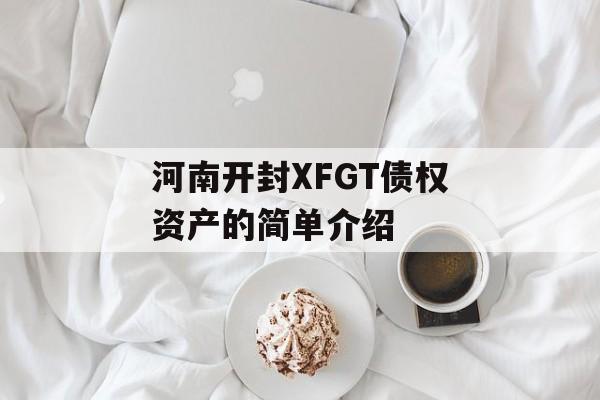 河南开封XFGT债权资产的简单介绍