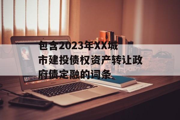 包含2023年XX城市建投债权资产转让政府债定融的词条